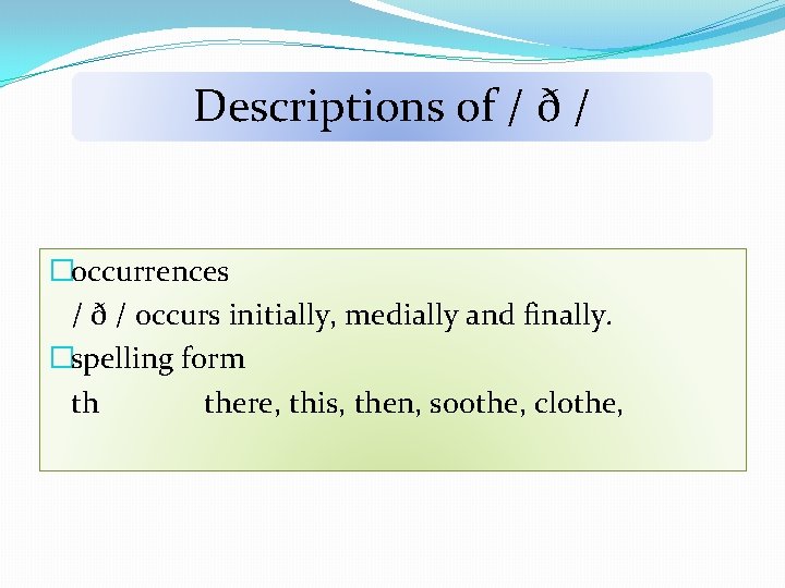 Descriptions of / ð / �occurrences / ð / occurs initially, medially and finally.