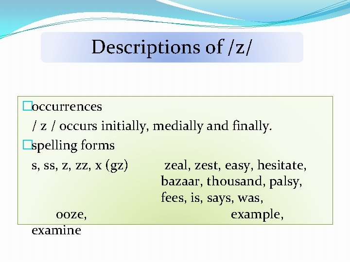 Descriptions of /z/ �occurrences / z / occurs initially, medially and finally. �spelling forms