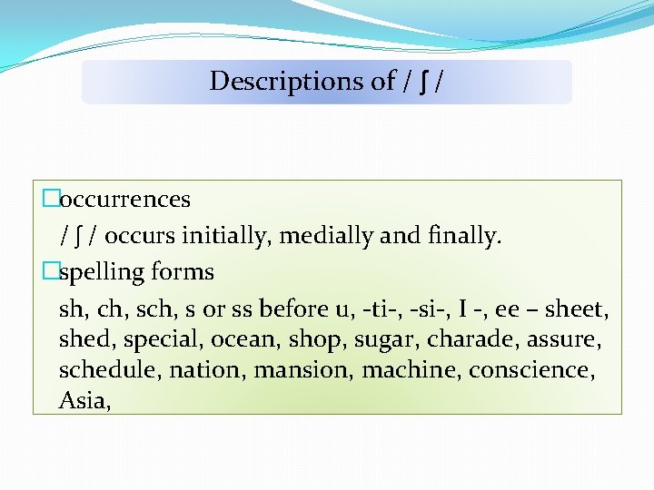 Descriptions of / ʃ / �occurrences / ʃ / occurs initially, medially and finally.