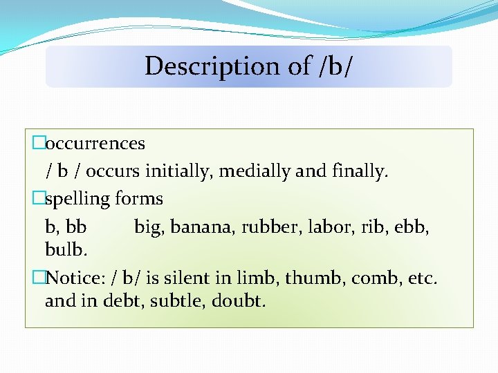 Description of /b/ �occurrences / b / occurs initially, medially and finally. �spelling forms