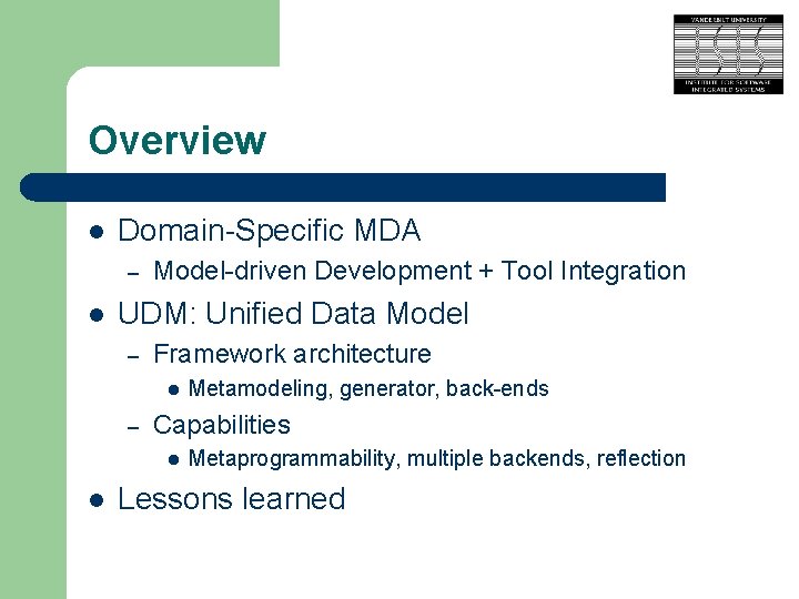 Overview l Domain-Specific MDA – l Model-driven Development + Tool Integration UDM: Unified Data