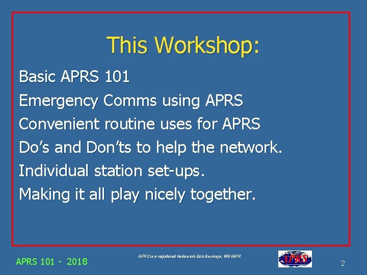 This Workshop: Basic APRS 101 Emergency Comms using APRS Convenient routine uses for APRS