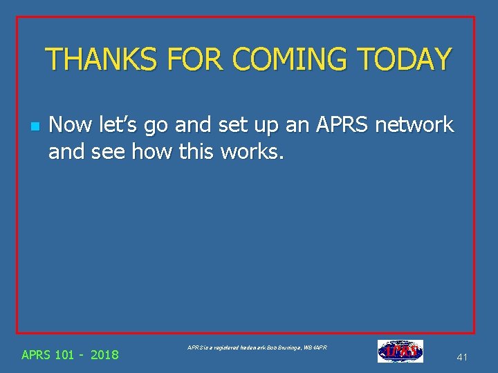 THANKS FOR COMING TODAY n Now let’s go and set up an APRS network