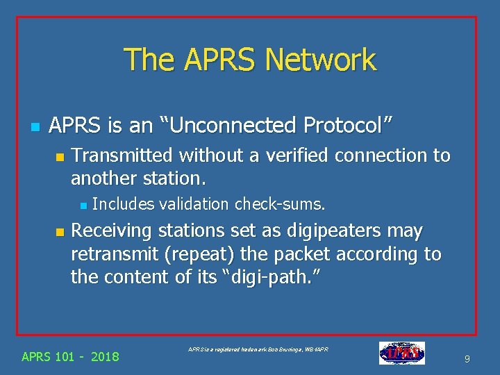 The APRS Network n APRS is an “Unconnected Protocol” n Transmitted without a verified