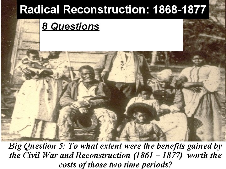 Radical Reconstruction: 1868 -1877 8 Questions Big Question 5: To what extent were the