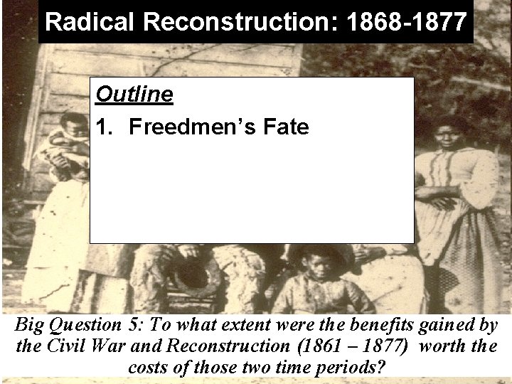 Radical Reconstruction: 1868 -1877 Outline 1. Freedmen’s Fate 2. Radical Governments 3. Fading of