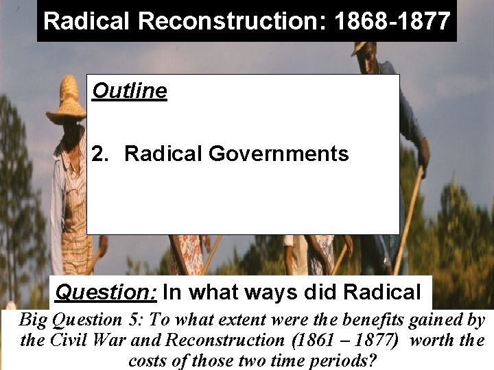 Radical Reconstruction: 1868 -1877 Outline 1. Freedmen’s Fate 2. Radical Governments 3. Fading of