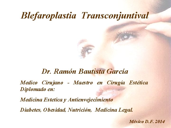 Blefaroplastia Transconjuntival Dr. Ramón Bautista García Medico Cirujano - Maestro en Cirugía Estética Diplomado