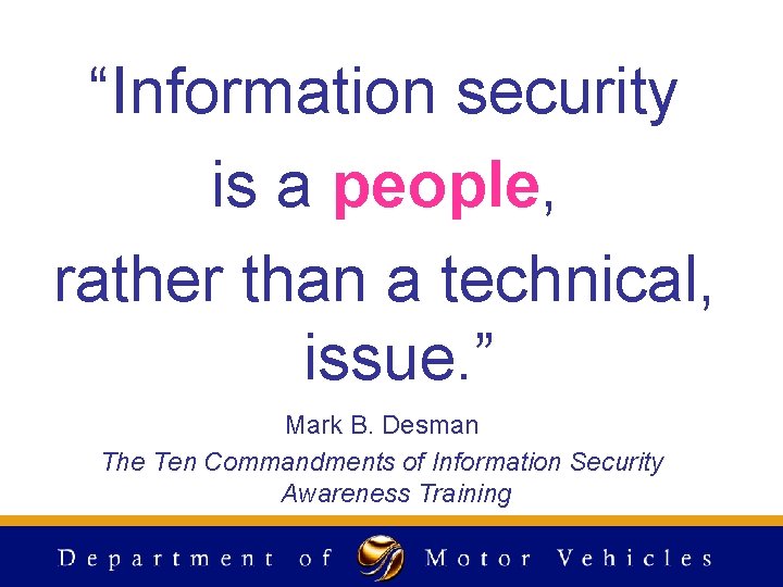 “Information security is a people, rather than a technical, issue. ” Mark B. Desman “Information security is a people, rather than a technical, issue. ” Mark B. Desman