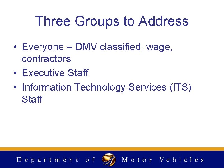 Three Groups to Address • Everyone – DMV classified, wage, contractors • Executive Staff Three Groups to Address • Everyone – DMV classified, wage, contractors • Executive Staff