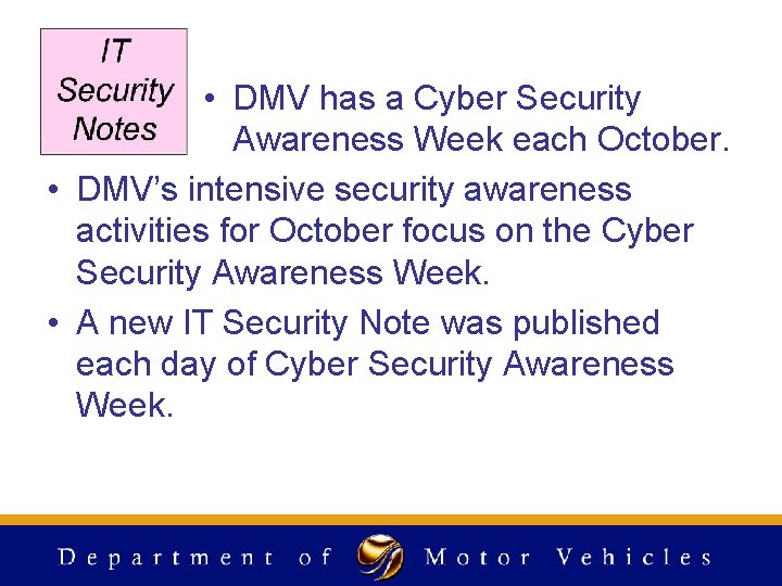• DMV has a Cyber Security Awareness Week each October. • DMV’s intensive • DMV has a Cyber Security Awareness Week each October. • DMV’s intensive