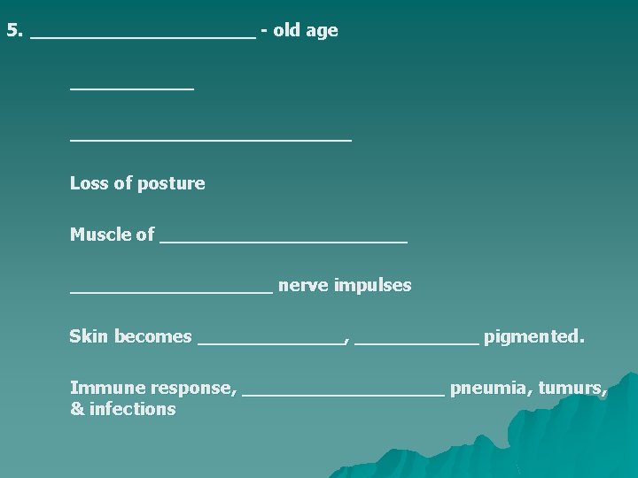 5. __________ - old age __________________ Loss of posture Muscle of ___________ nerve impulses