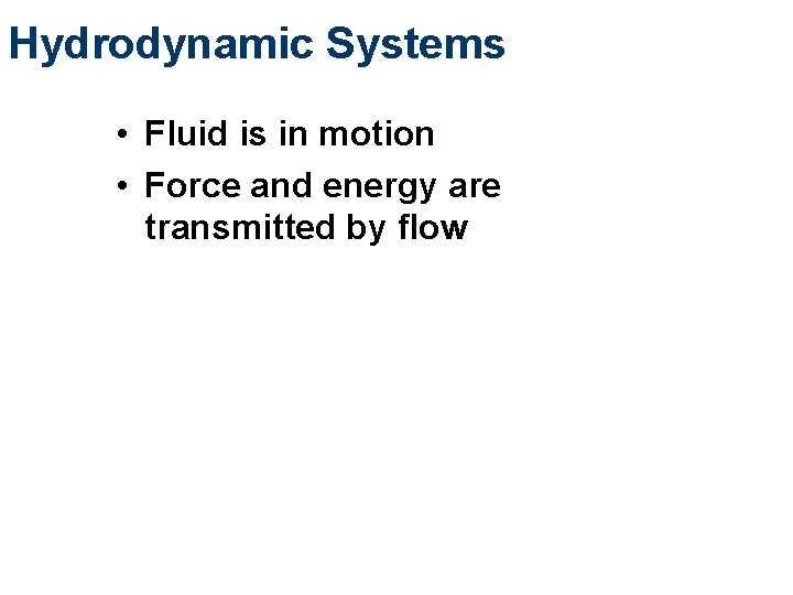 Hydrodynamic Systems • Fluid is in motion • Force and energy are transmitted by