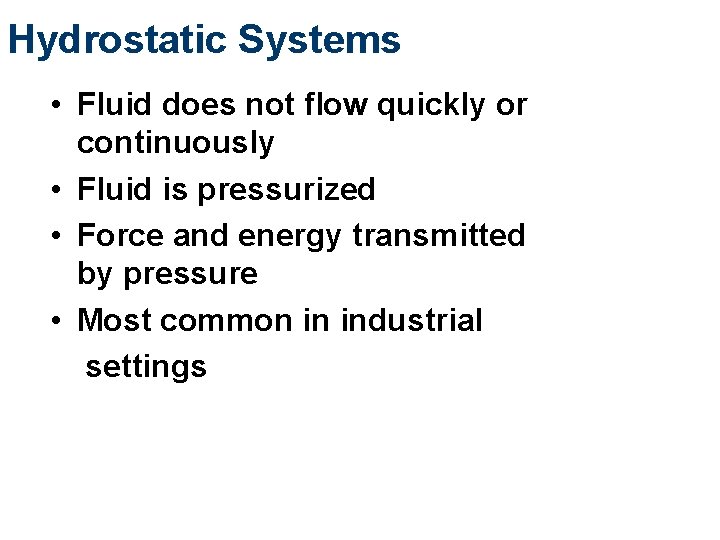 Hydrostatic Systems • Fluid does not flow quickly or continuously • Fluid is pressurized