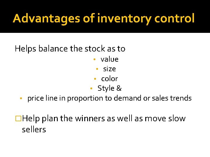 Advantages of inventory control Helps balance the stock as to value • size •