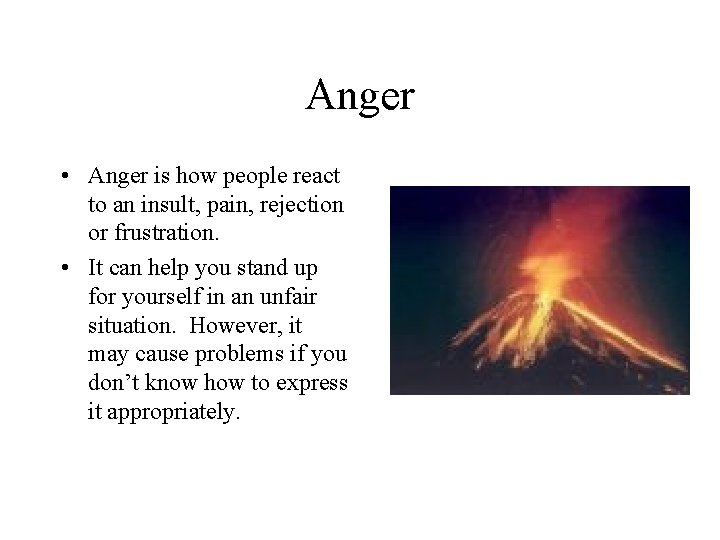 Anger • Anger is how people react to an insult, pain, rejection or frustration.