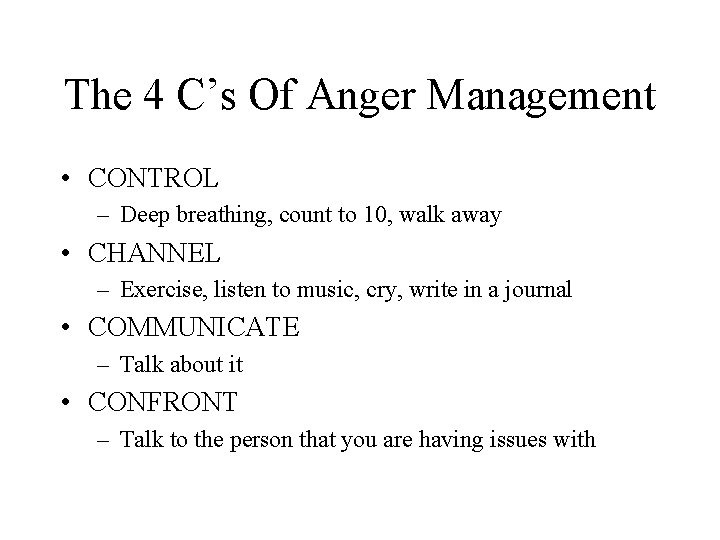 The 4 C’s Of Anger Management • CONTROL – Deep breathing, count to 10,