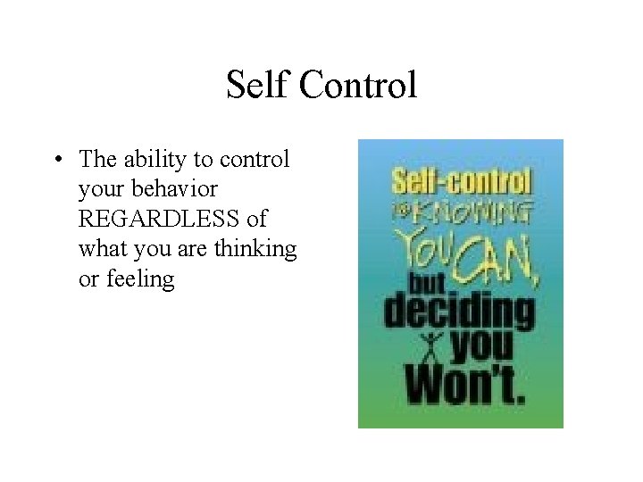 Self Control • The ability to control your behavior REGARDLESS of what you are