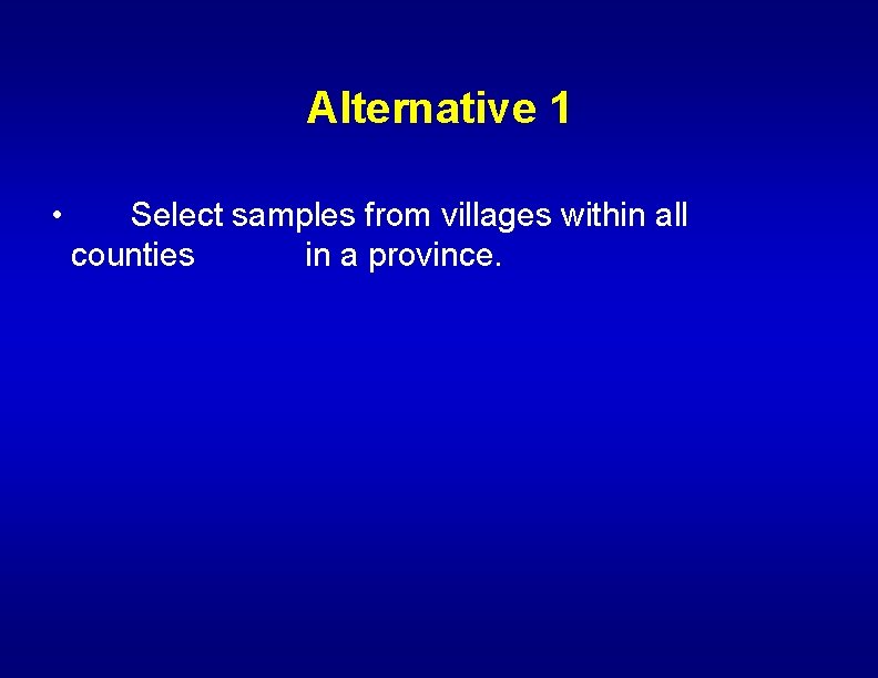 Alternative 1 • Select samples from villages within all counties in a province. 