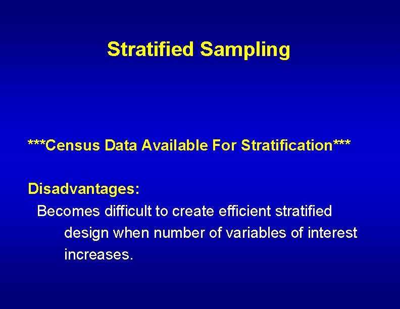 Stratified Sampling ***Census Data Available For Stratification*** Disadvantages: Becomes difficult to create efficient stratified