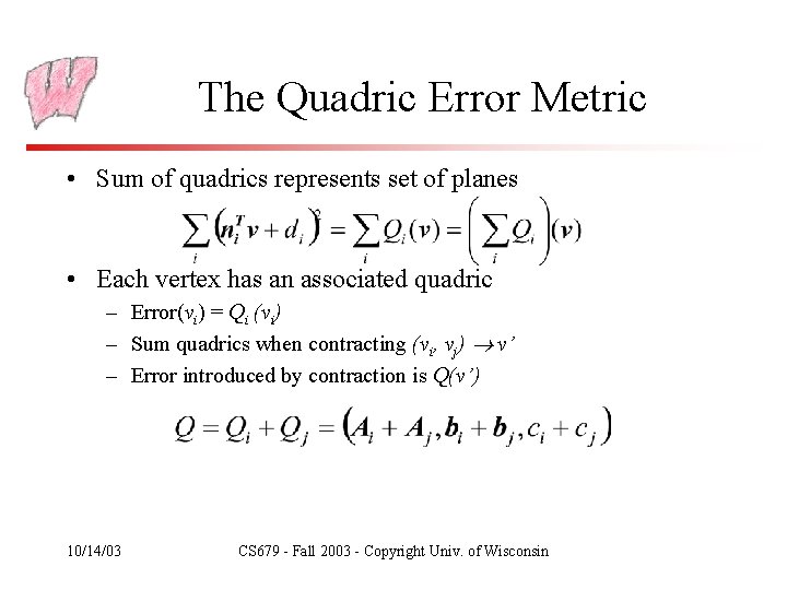 The Quadric Error Metric • Sum of quadrics represents set of planes • Each