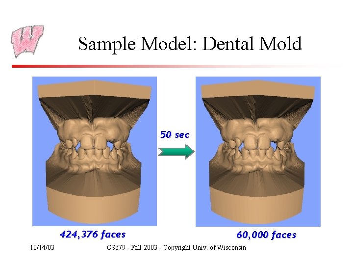 Sample Model: Dental Mold 50 sec 424, 376 faces 10/14/03 60, 000 faces CS