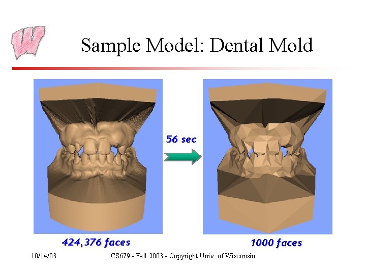 Sample Model: Dental Mold 56 sec 424, 376 faces 10/14/03 1000 faces CS 679