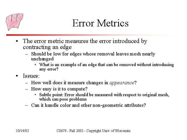 Error Metrics • The error metric measures the error introduced by contracting an edge