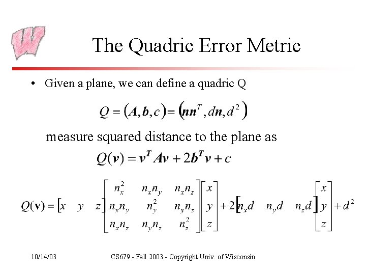 The Quadric Error Metric • Given a plane, we can define a quadric Q