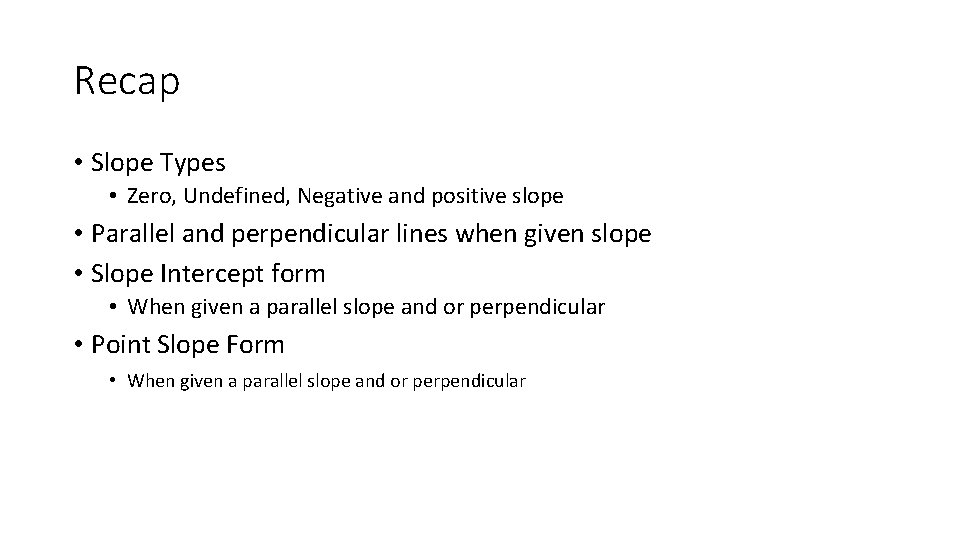 Recap • Slope Types • Zero, Undefined, Negative and positive slope • Parallel and