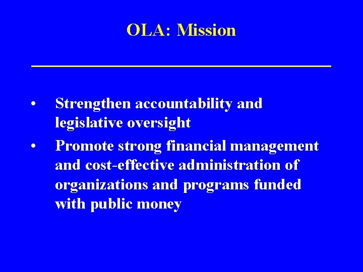 OLA: Mission ______________ • • Strengthen accountability and legislative oversight Promote strong financial management