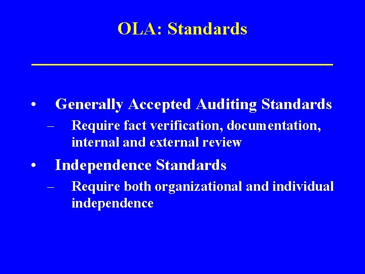 OLA: Standards ______________ • Generally Accepted Auditing Standards – • Require fact verification, documentation,
