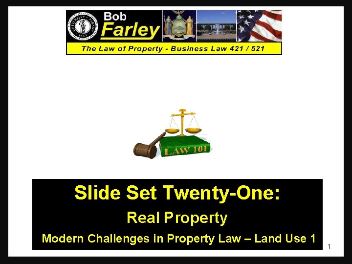 Slide Set Twenty-One: Real Property Modern Challenges in Property Law – Land Use 1