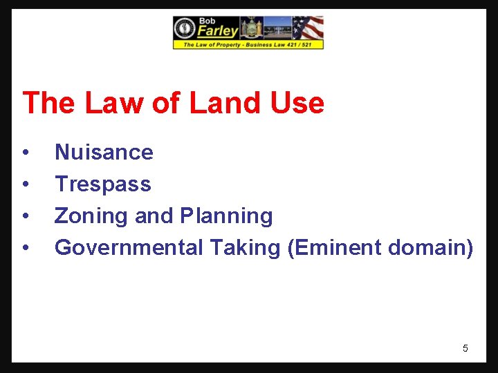 The Law of Land Use • • Nuisance Trespass Zoning and Planning Governmental Taking