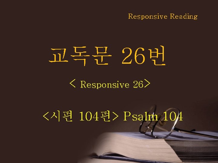 Responsive Reading 교독문 26번 < Responsive 26> <시편 104편> Psalm 104 
