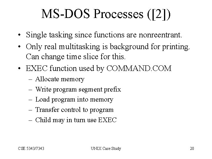 MS-DOS Processes ([2]) • Single tasking since functions are nonreentrant. • Only real multitasking