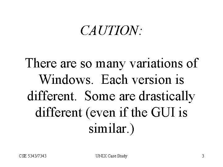 CAUTION: There are so many variations of Windows. Each version is different. Some are