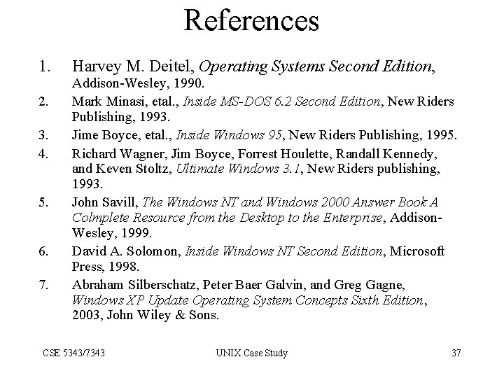 References 1. 2. 3. 4. 5. 6. 7. Harvey M. Deitel, Operating Systems Second