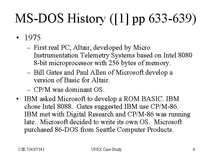 MS-DOS History ([1] pp 633 -639) • 1975 – First real PC, Altair, developed