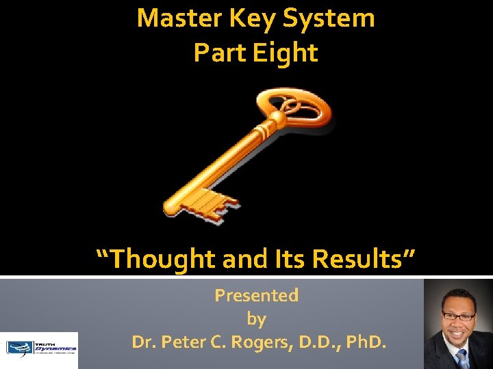 Master Key System Part Eight “Thought and Its Results” Presented by Dr. Peter C.