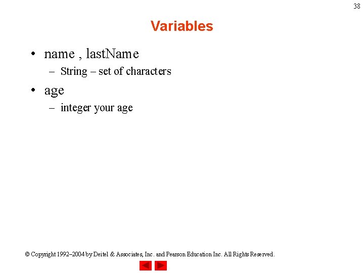38 Variables • name , last. Name – String – set of characters •
