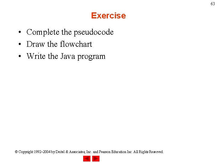63 Exercise • Complete the pseudocode • Draw the flowchart • Write the Java