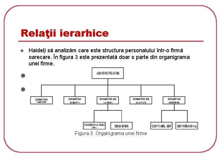 Relaţii ierarhice l Haideţi să analizăm care este structura personalului într-o firmă oarecare. În