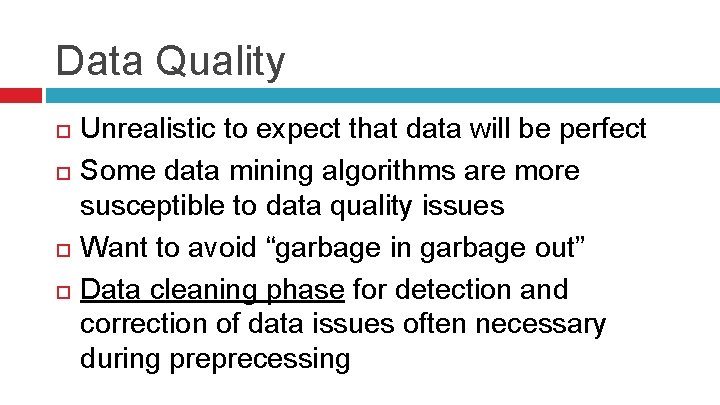 Data Quality Unrealistic to expect that data will be perfect Some data mining algorithms