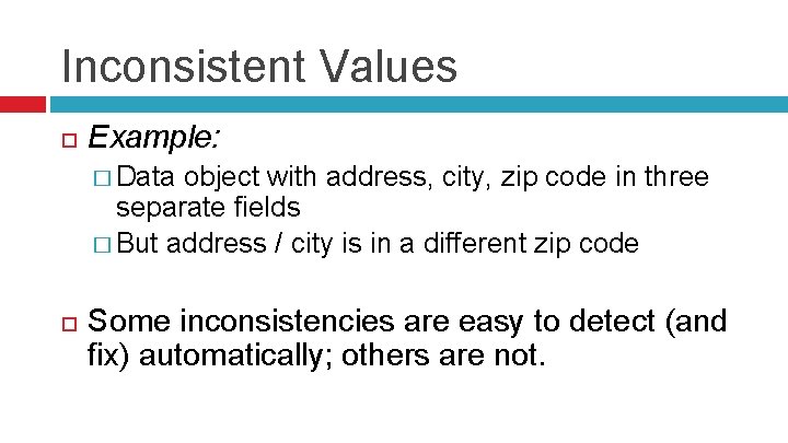 Inconsistent Values Example: � Data object with address, city, zip code in three separate