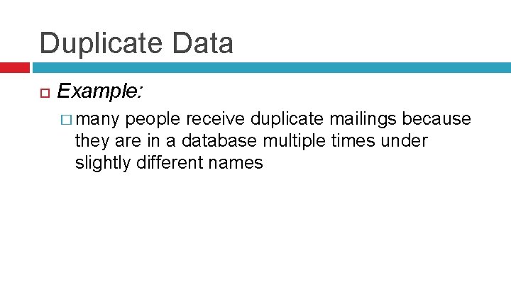 Duplicate Data Example: � many people receive duplicate mailings because they are in a