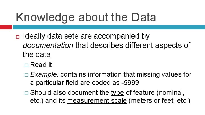 Knowledge about the Data Ideally data sets are accompanied by documentation that describes different