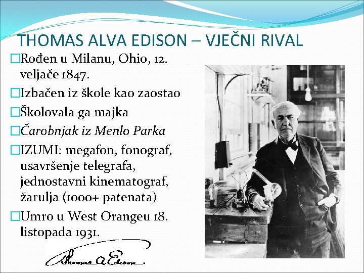 THOMAS ALVA EDISON – VJEČNI RIVAL �Rođen u Milanu, Ohio, 12. veljače 1847. �Izbačen