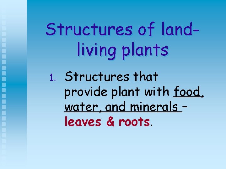 Structures of landliving plants 1. Structures that provide plant with food, water, and minerals