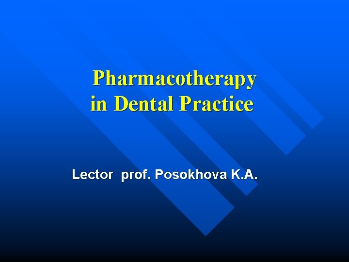 Pharmacotherapy in Dental Practice Lector prof. Posokhova K. A. 